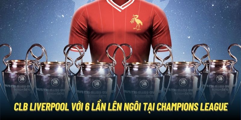 CLB Liverpool với 6 lần lên ngôi tại Champions League