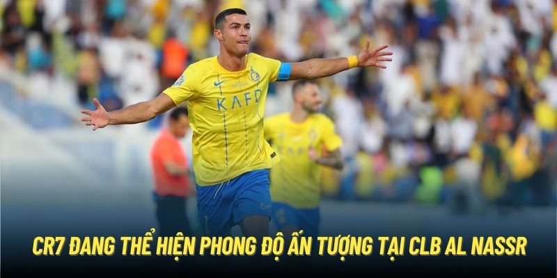 CR7 đang thể hiện phong độ ấn tượng tại CLB Al Nassr