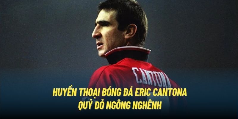 huyền thoại bóng đá Eric Cantona