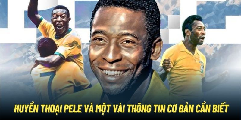 Huyền thoại Pele và một vài thông tin cơ bản cần biết