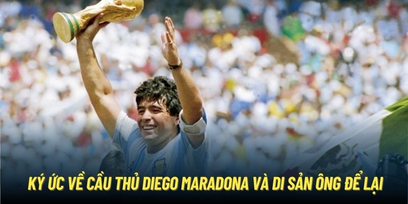 Ký ức về cầu thủ Diego Maradona và di sản ông để lại