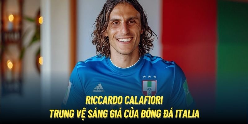 Riccardo Calafiori - trung vệ sáng giá của bóng đá Italia