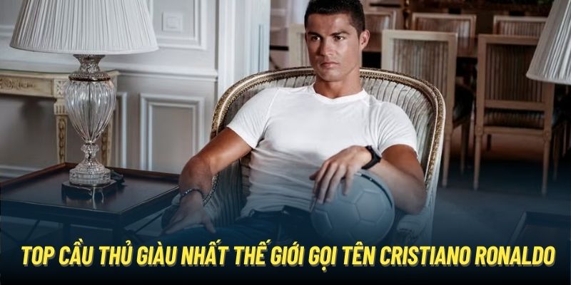 Top cầu thủ giàu nhất thế giới gọi tên Cristiano Ronaldo